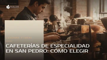 Cafeterías de Especialidad en San Pedro: Cómo Elegir
